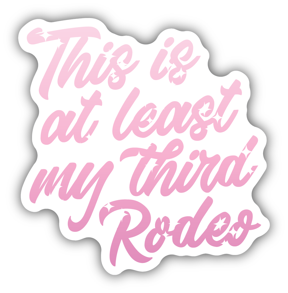 THIS IS AT LEAST MY THIRD RODEO