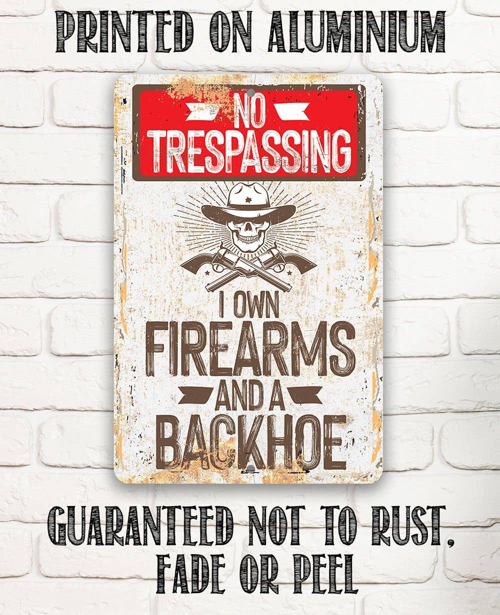 I Own Firearms and a Backhoe  - Metal Sign
